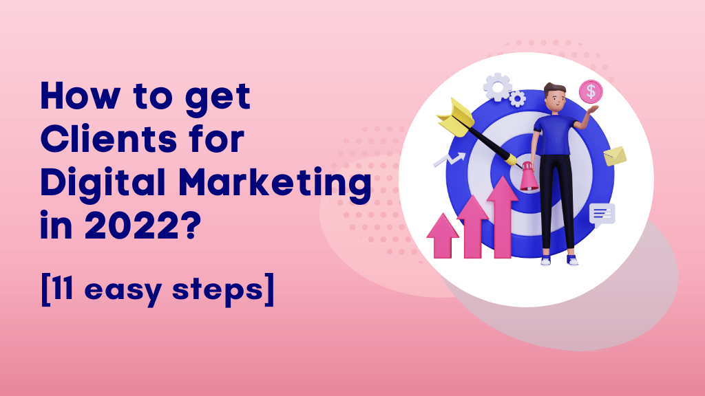 How to get Clients for Digital Marketing in 2022? [11 easy steps]