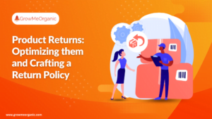 Product Returns: Optimizing them and Crafting a Return Policy!